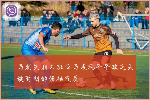 马刺失利文班亚马表现平平缺乏关键时刻的领袖气质